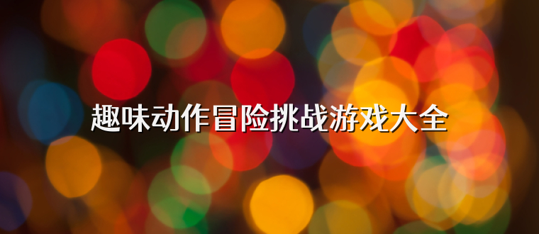 趣味动作冒险挑战游戏大全