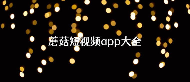 蘑菇短视频app大全