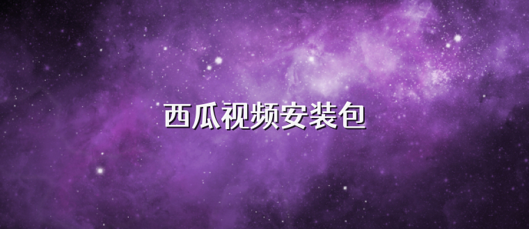 西瓜视频安装包