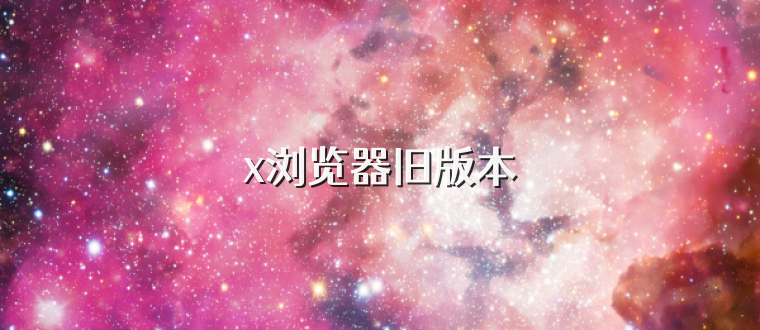 x浏览器旧版本