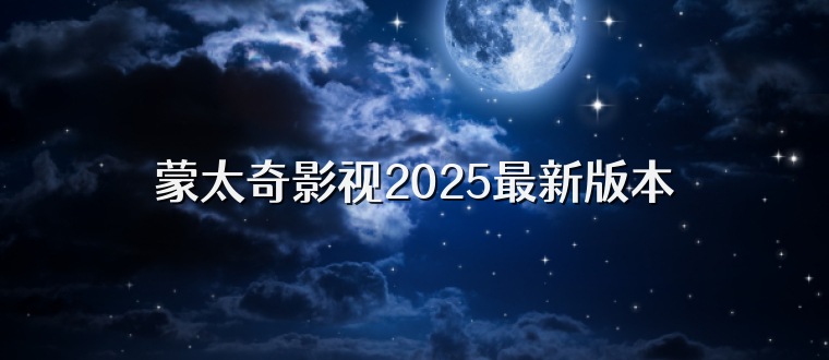 蒙太奇影视2025最新版本