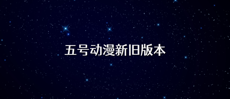 五号动漫新旧版本