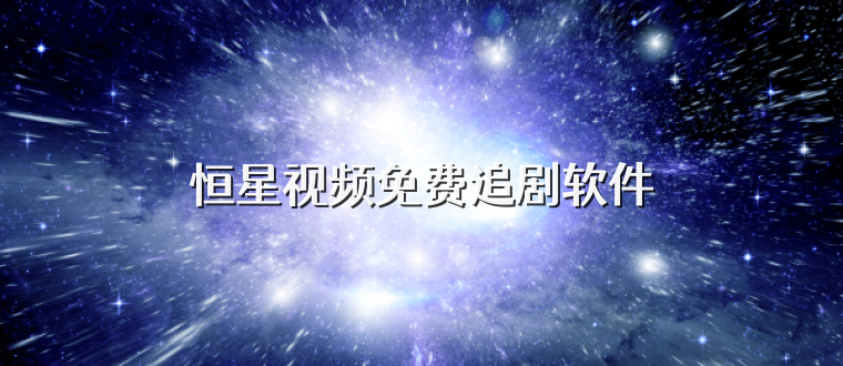 恒星视频免费追剧软件