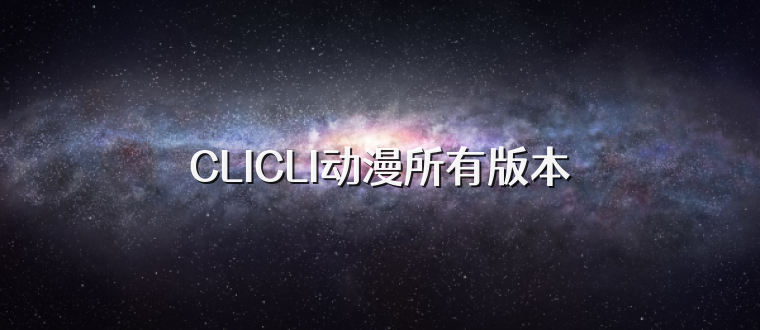 CLICLI动漫所有版本