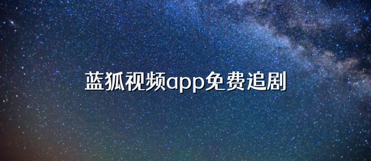 蓝狐视频app免费追剧