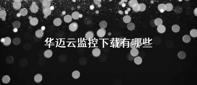 华迈云监控下载有哪些