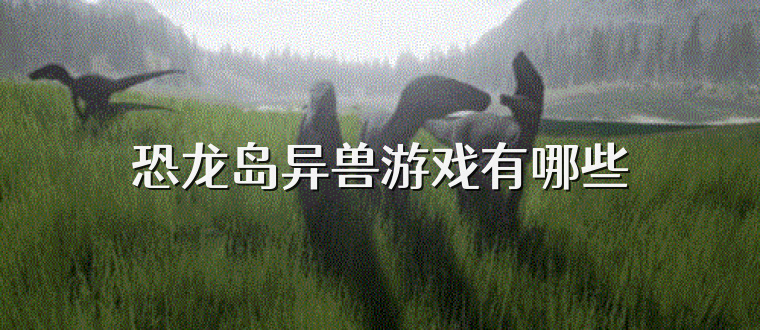 恐龙岛异兽游戏有哪些