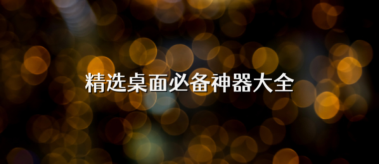 精选桌面必备神器大全