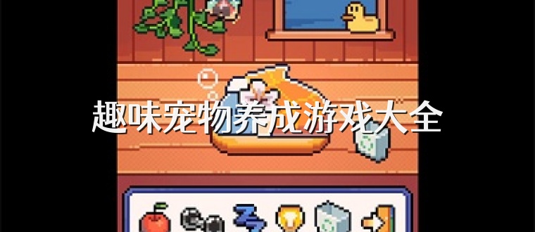 趣味宠物养成游戏大全