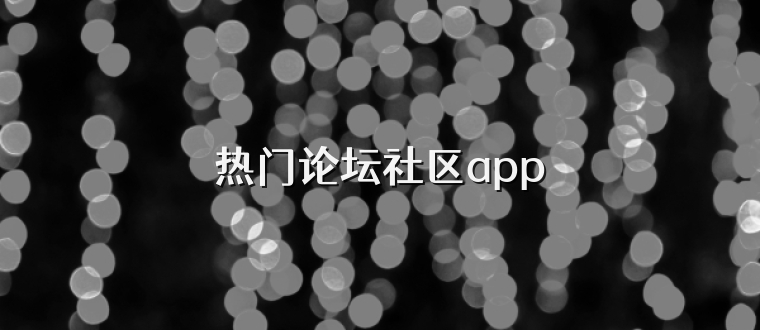 热门论坛社区app