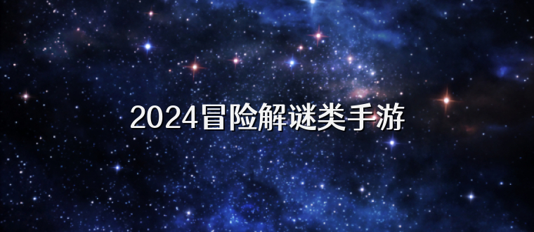 2025冒险解谜类手游