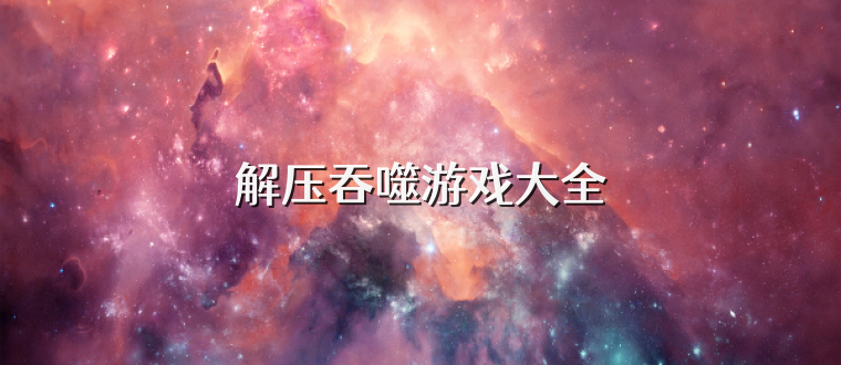 解压吞噬游戏大全