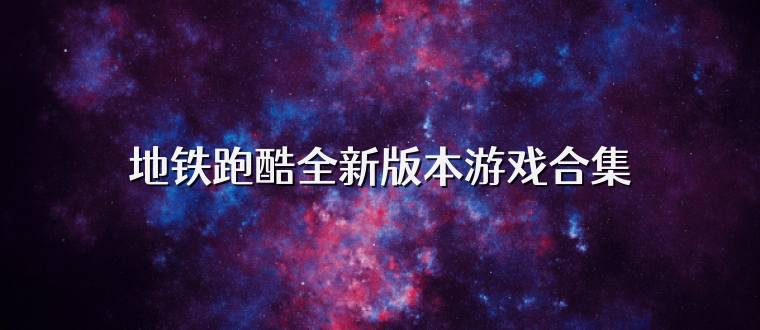 地铁跑酷全新版本游戏合集