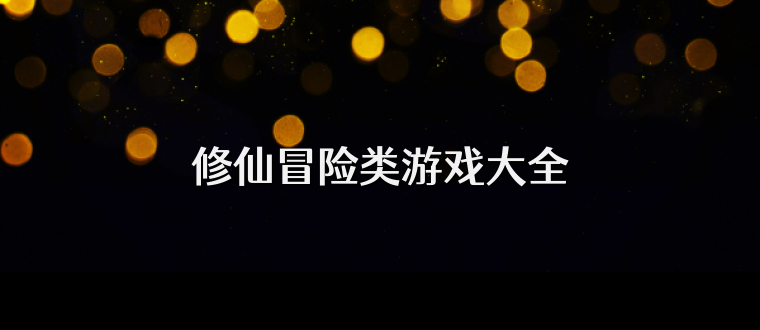 修仙冒险类游戏大全
